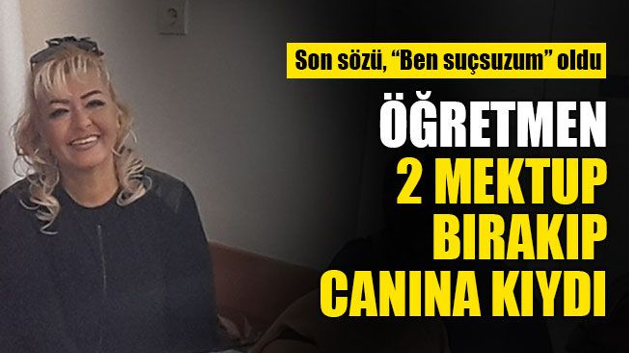 Öğretmen, 2 mektup bırakıp canına kıydı