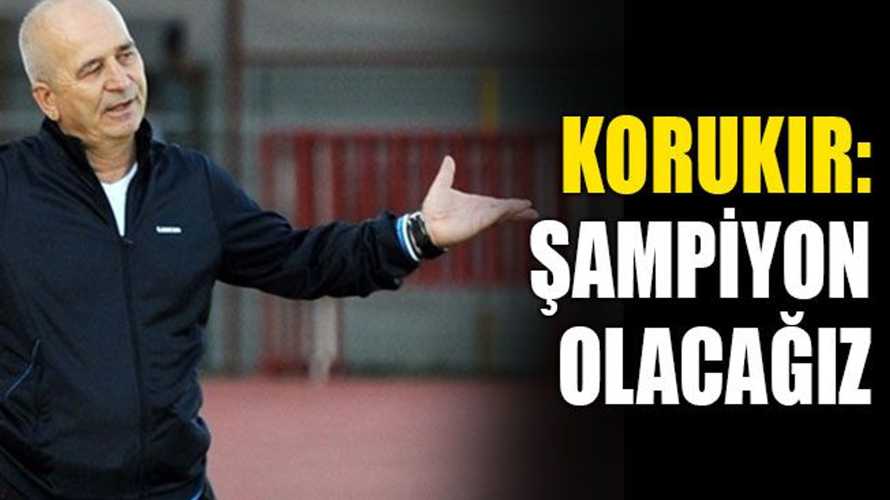 Korukır: Şampiyon olacağız