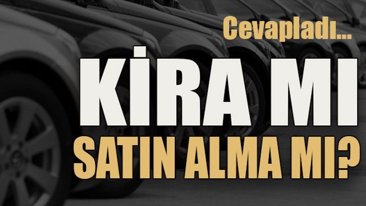 Cevapladı… Kira mı satın alma mı?