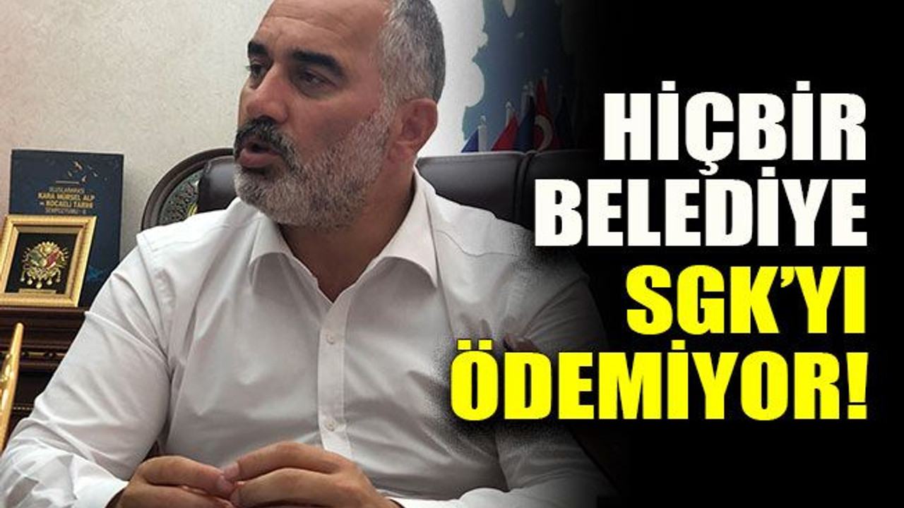 Hiçbir belediye SGK’yı ödemiyor!