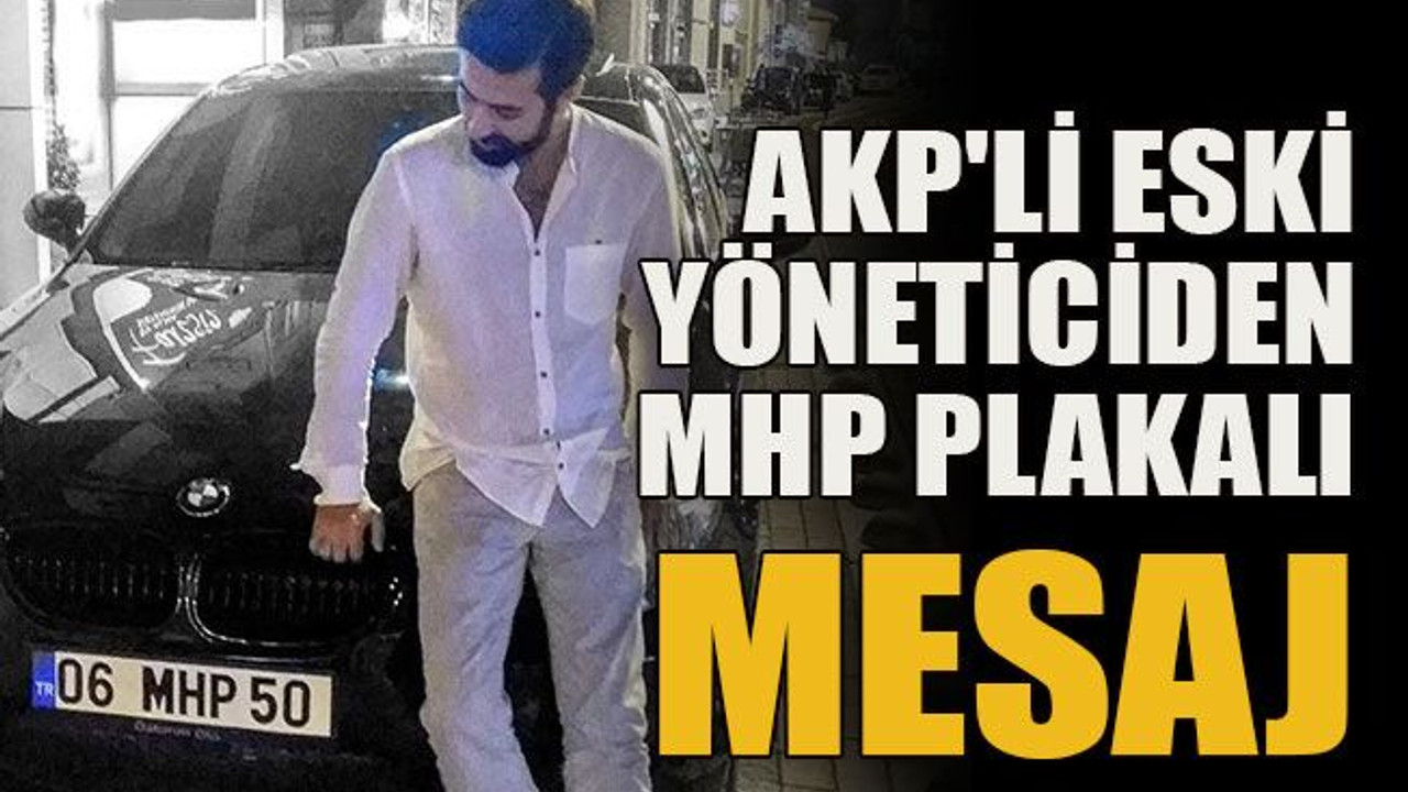 AKP'li eski yöneticiden MHP plakalı mesaj