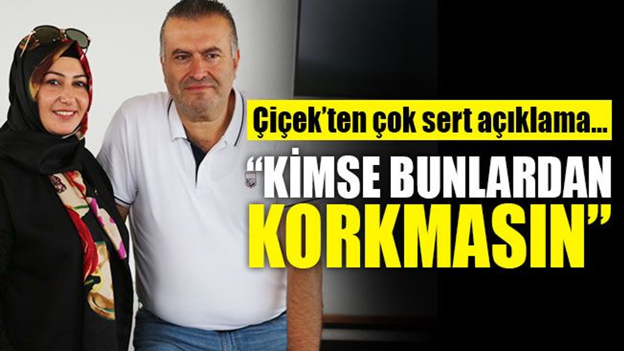 Cezmi Çiçek’ten çok sert açıklama: Kimse bunlardan korkmasın
