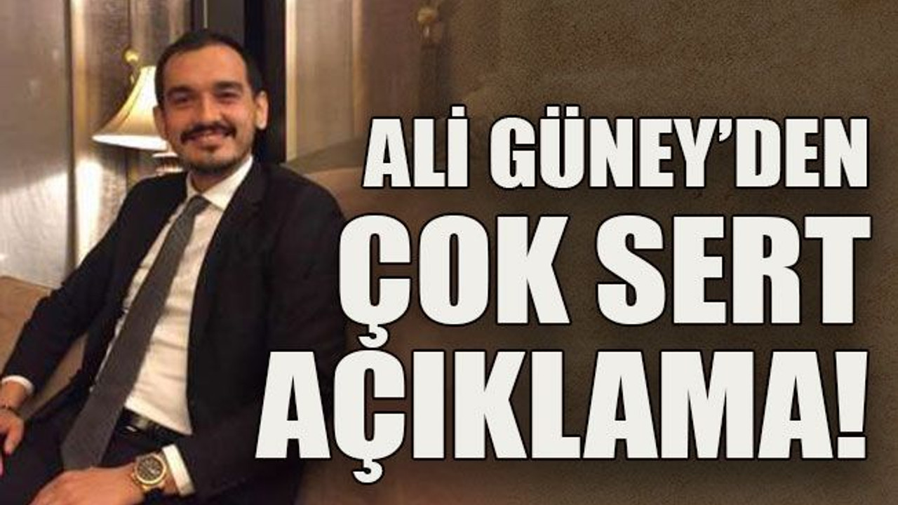 Ali Güney’den çok sert açıklama!