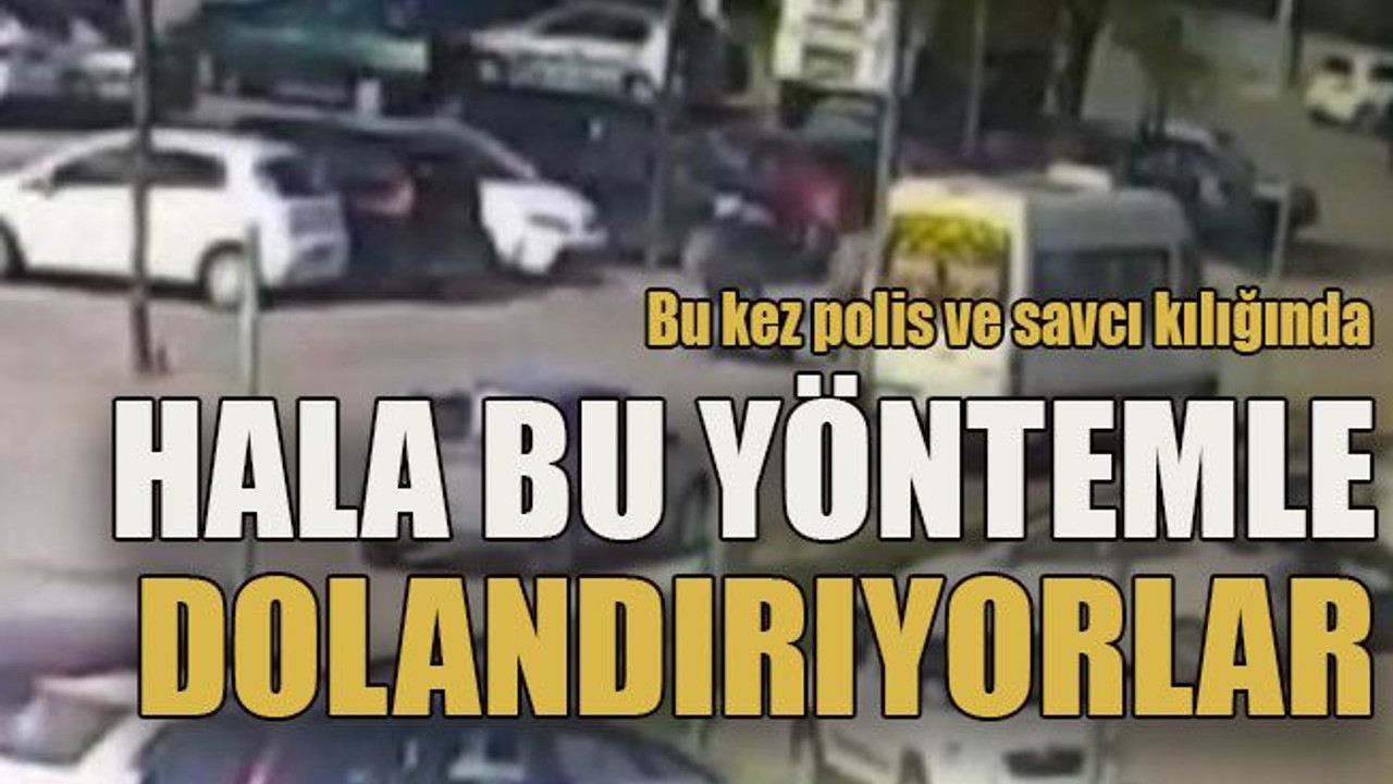 Bu kez polis ve savcı kılığında ... Hala bu yöntemle dolandırıyorlar