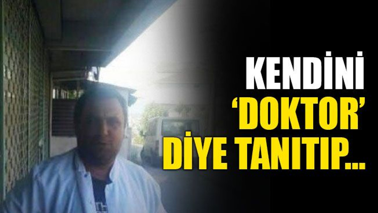 Kendini ‘doktor’ diye tanıtıp…