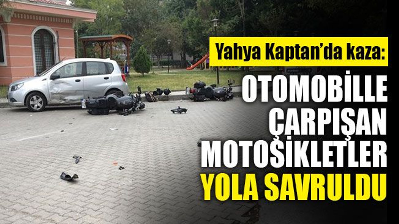 Yahya Kaptan’da kaza: 2 motosiklet, 1 otomobil ile çarpıştı