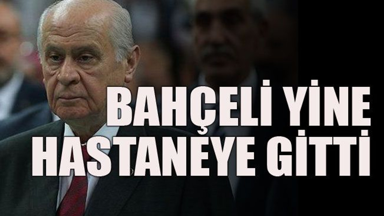 Bahçeli yine hastaneye gitti
