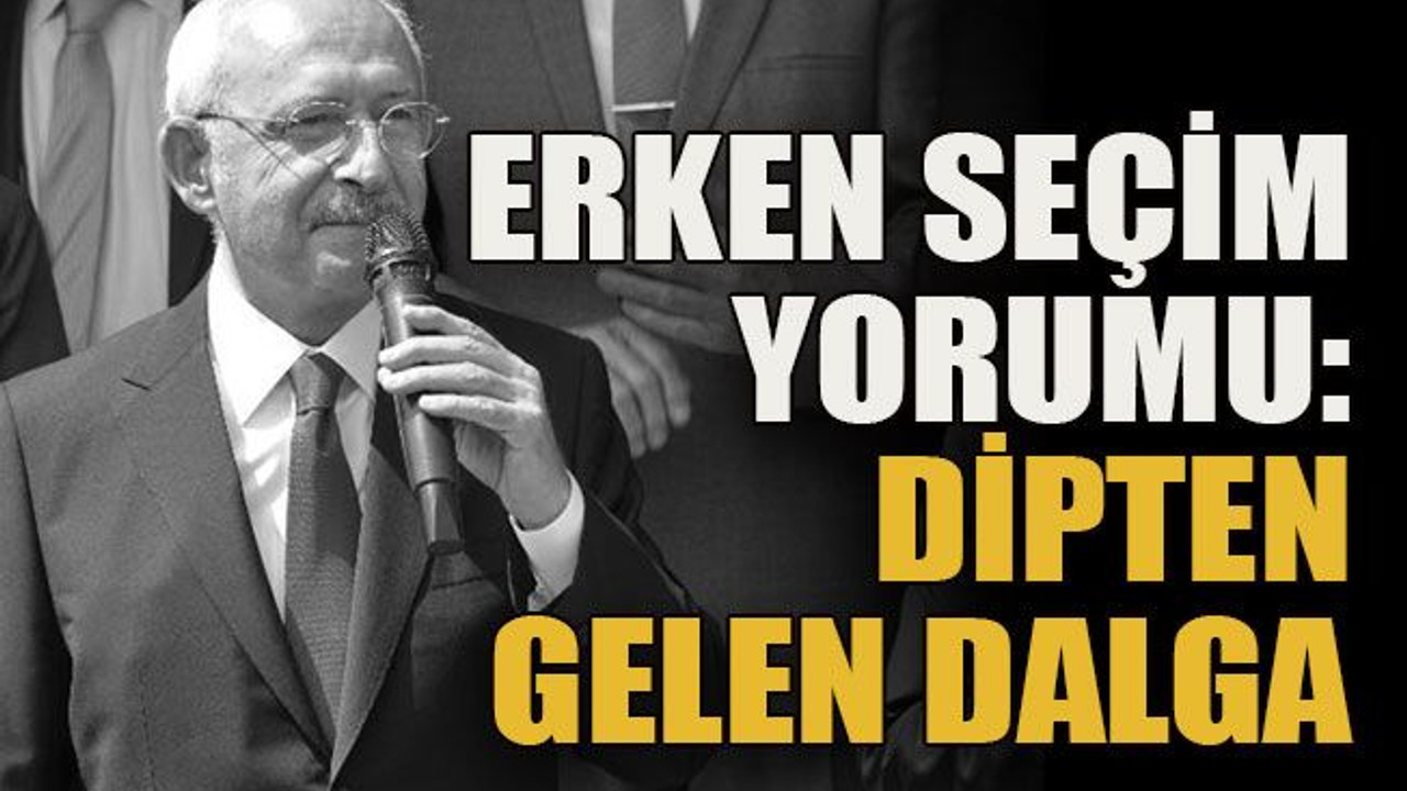 Erken seçim yorumu: Dipten gelen dalga