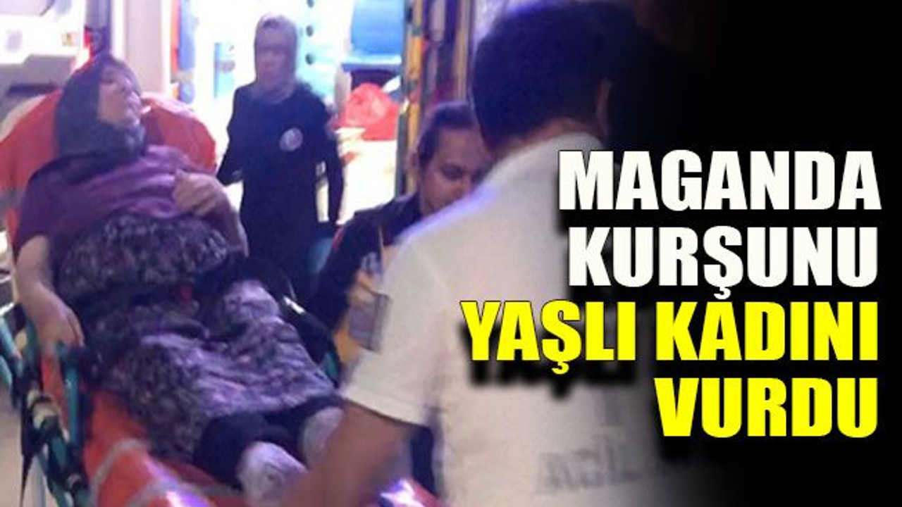 Maganda kurşunu yaşlı kadını vurdu