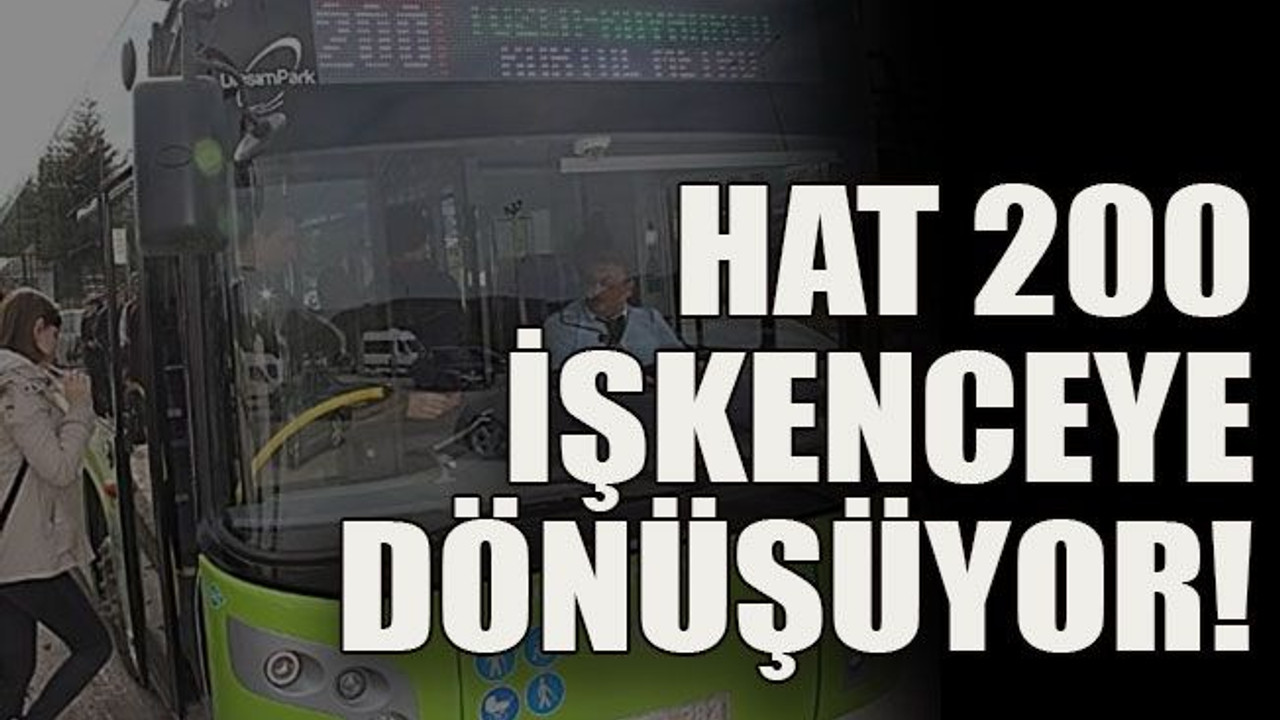 Hat 200 işkenceye dönüşüyor!