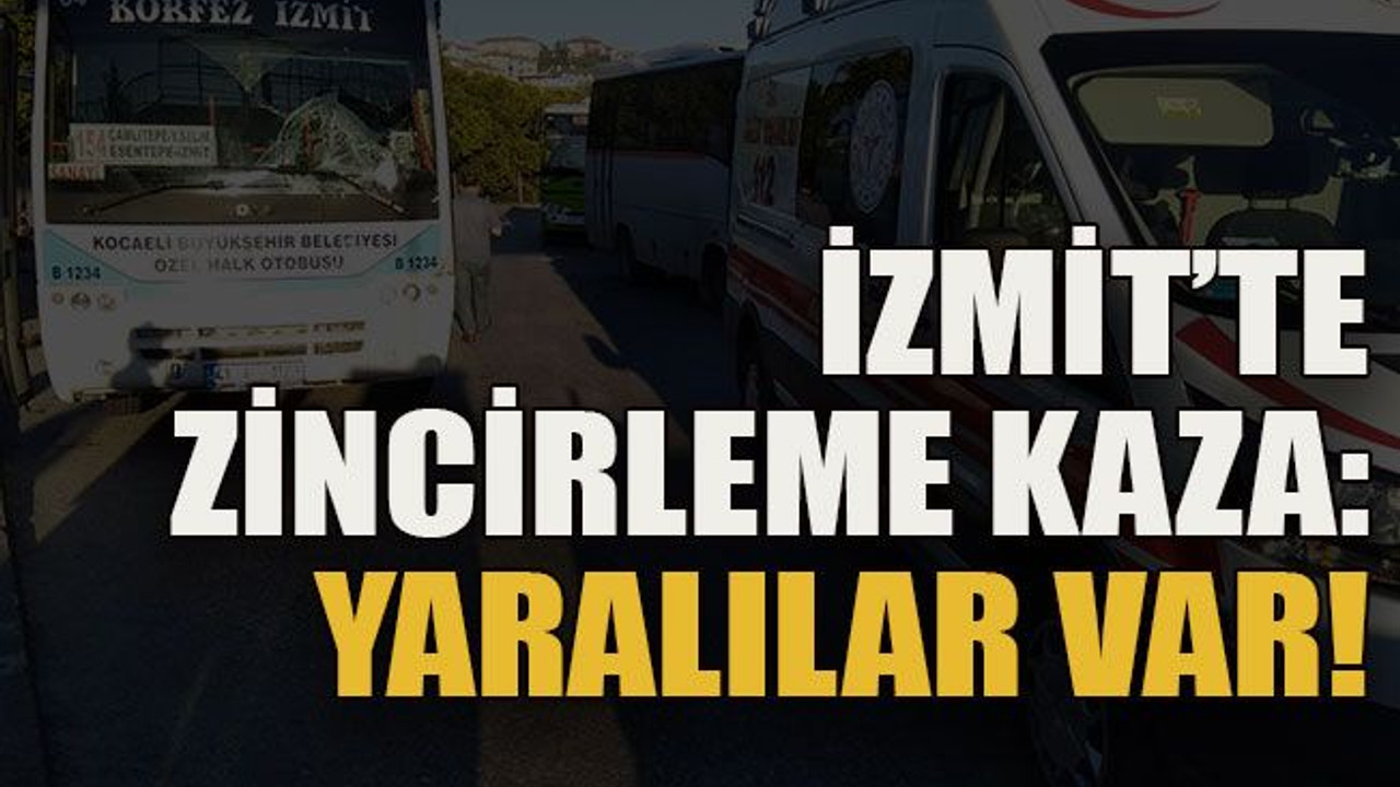 İzmit’te zincirleme kaza: Yaralılar var!