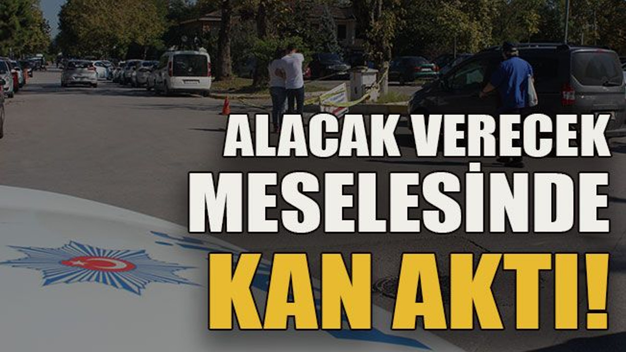 Alacak verecek meselesinde kan aktı!