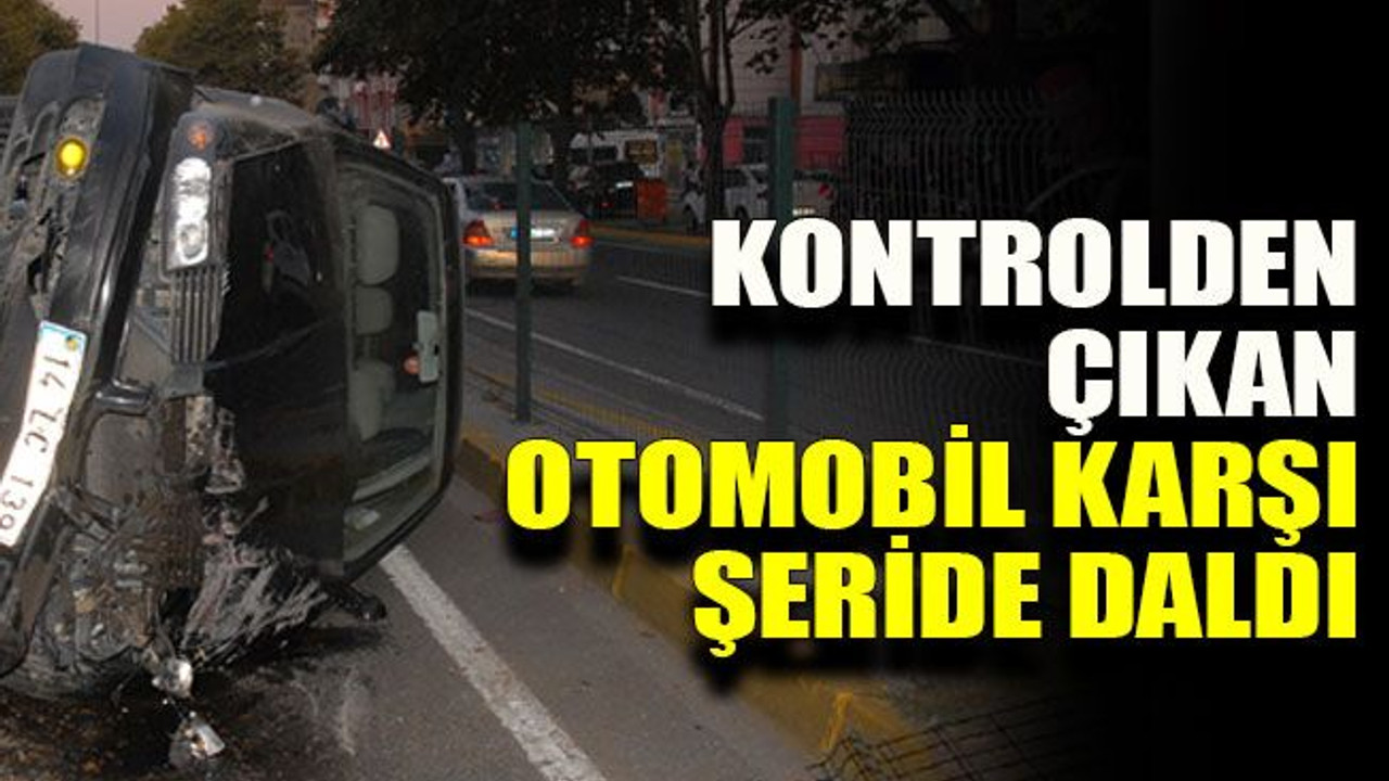 Kontrolden çıkan otomobil karşı şeride daldı