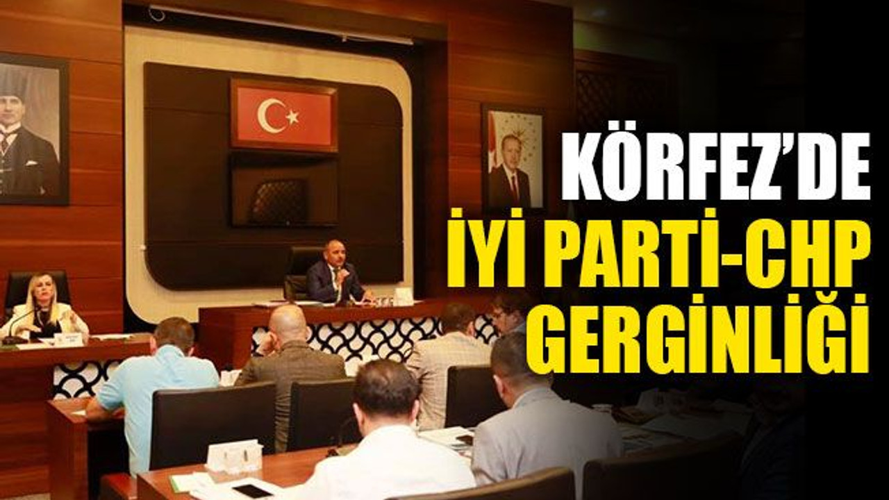 Körfez’de, İYİ Parti-CHP gerginliği