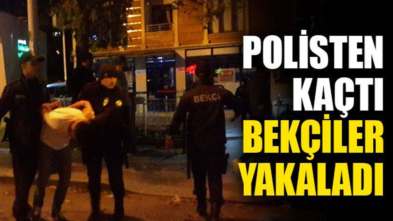 Polisten kaçtı, bekçiler yakaladı