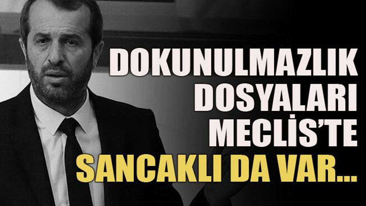 Dokunulmazlık dosyaları Meclis’te Sancaklı da var…
