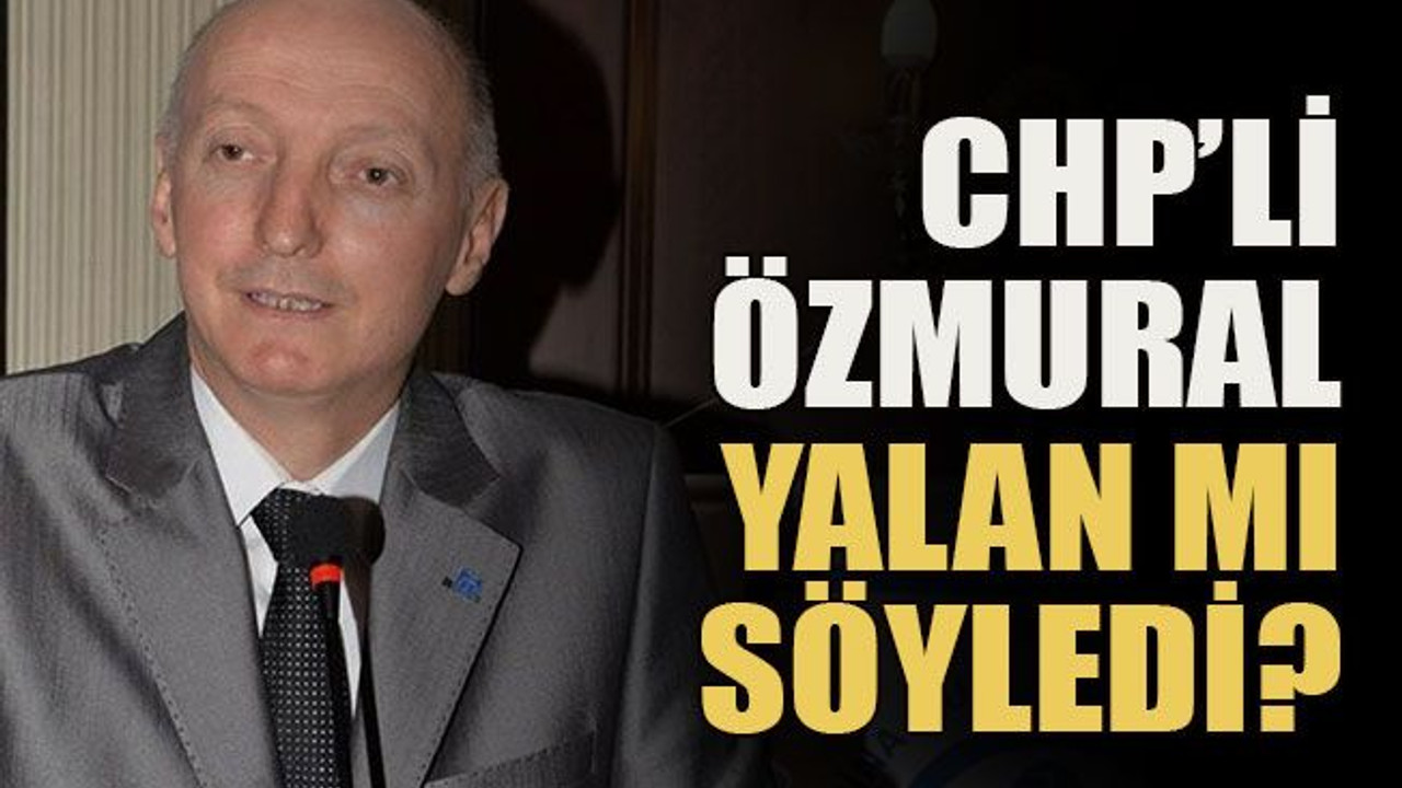 CHP’li Özmural yalan mı söyledi?