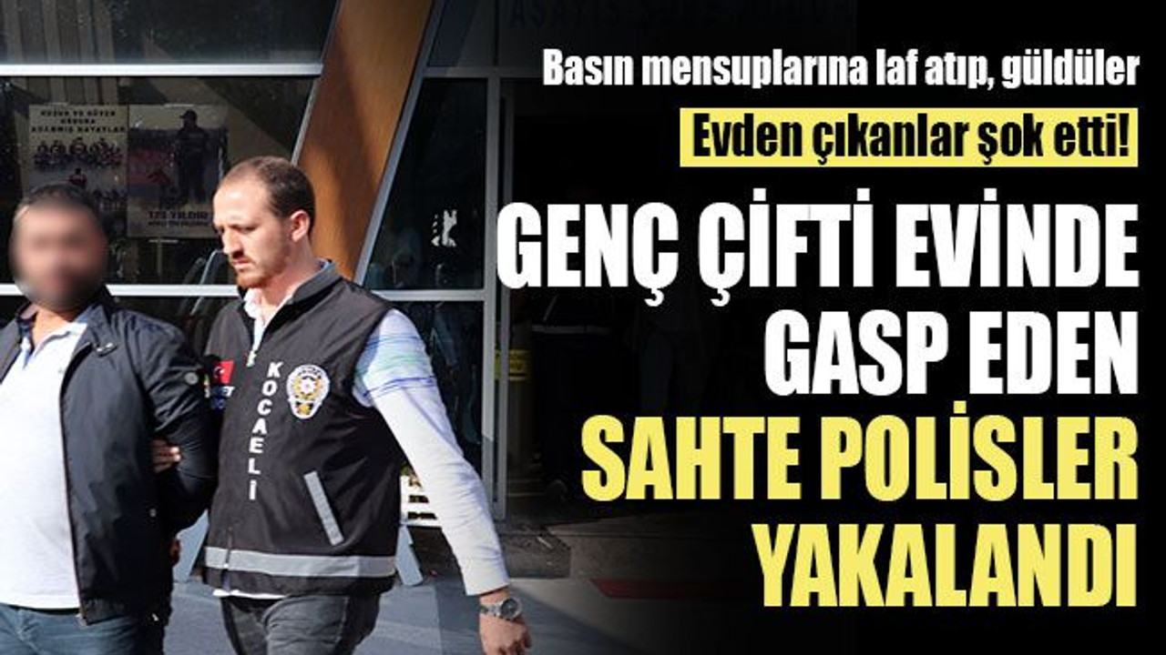Genç çifti evinde gasp eden sahte polisler, yakalandı