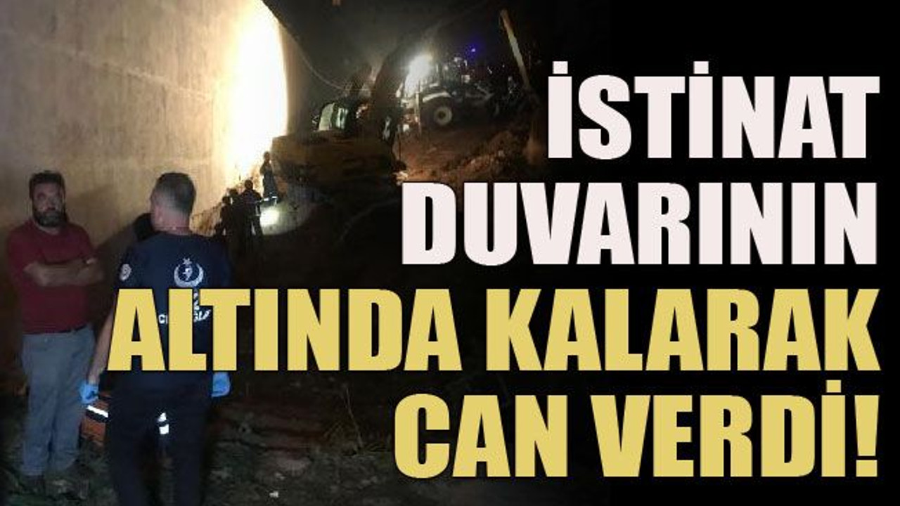 İstinat duvarının altında kalarak can verdi!