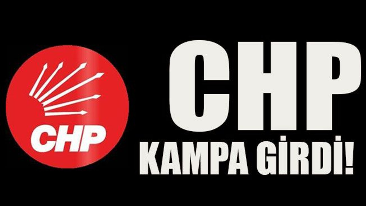 CHP kampa girdi!