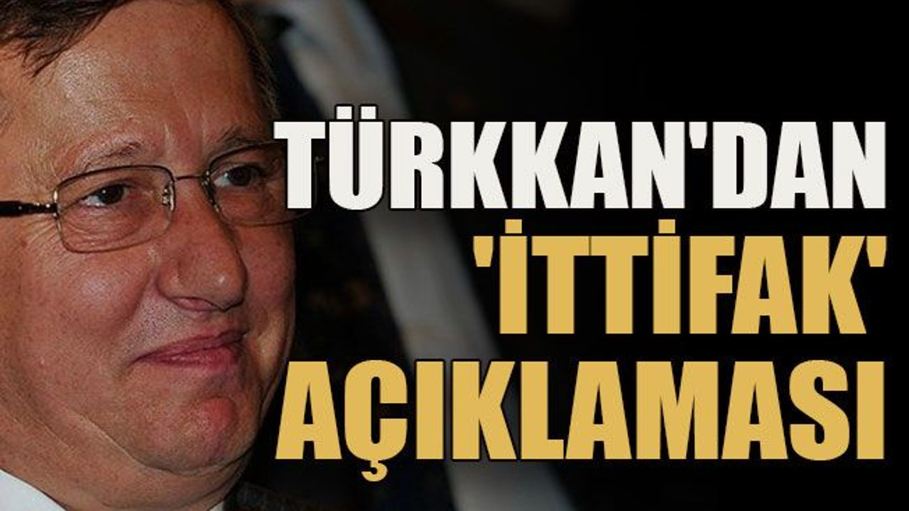 Türkkan'dan 'ittifak' açıklaması
