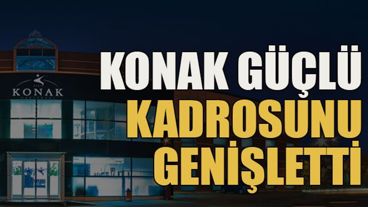 Konak güçlü kadrosunu genişletti