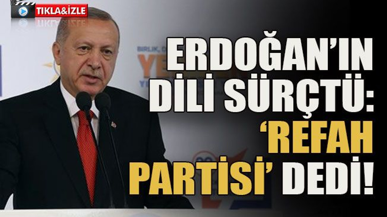 Erdoğan’ın dili sürçtü: ‘Refah Partisi’ dedi!