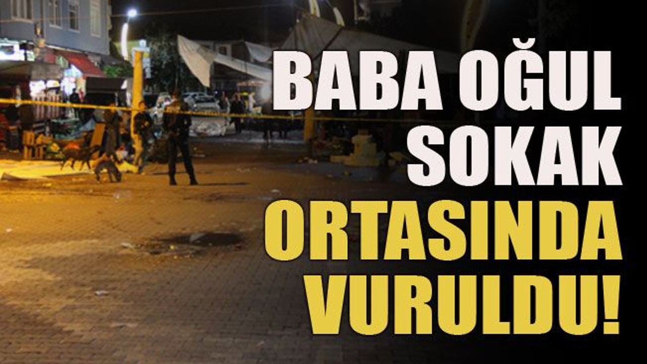 Baba oğul sokak ortasında vuruldu!