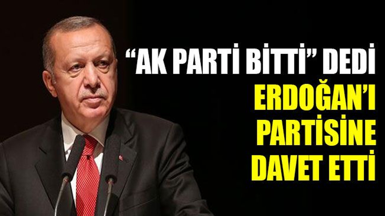 “AK Parti bitti” dedi, Erdoğan’ı partisine davet etti