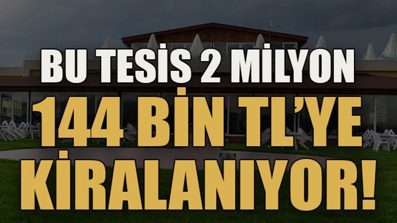 Bu tesis 2 milyon 144 bin TL’ye kiralanıyor!