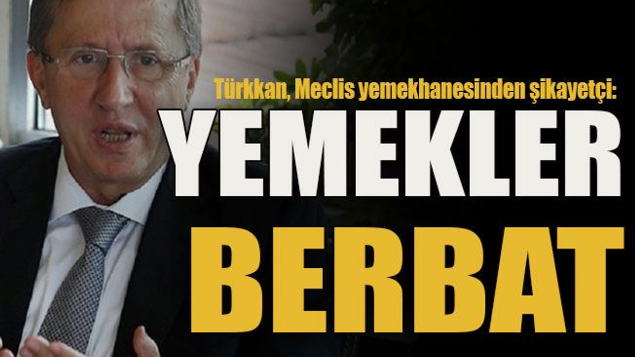 Türkkan, Meclis yemekhanesinden şikayetçi: Yemekler berbat