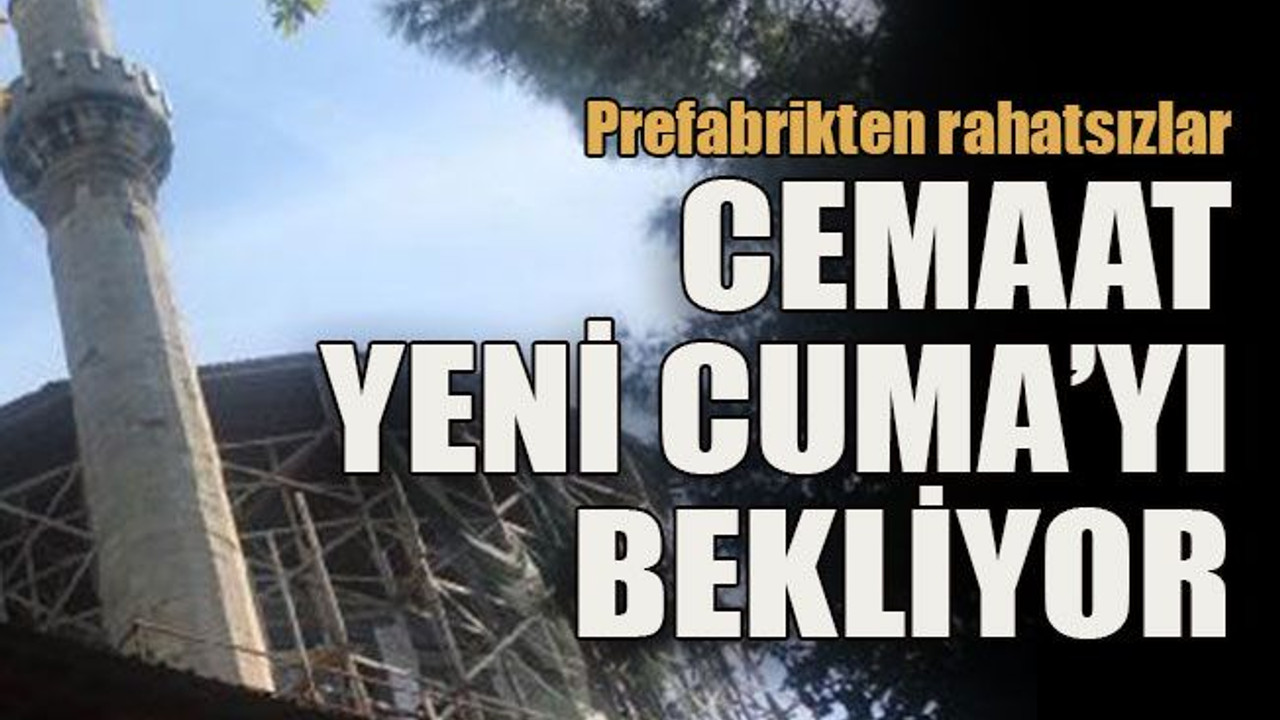 Prefabrikten rahatsızlar... Cemaat Yeni Cuma’yı bekliyor