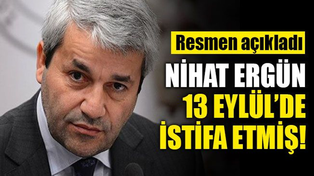 Nihat Ergün, 13 Eylül’de istifa etmiş!
