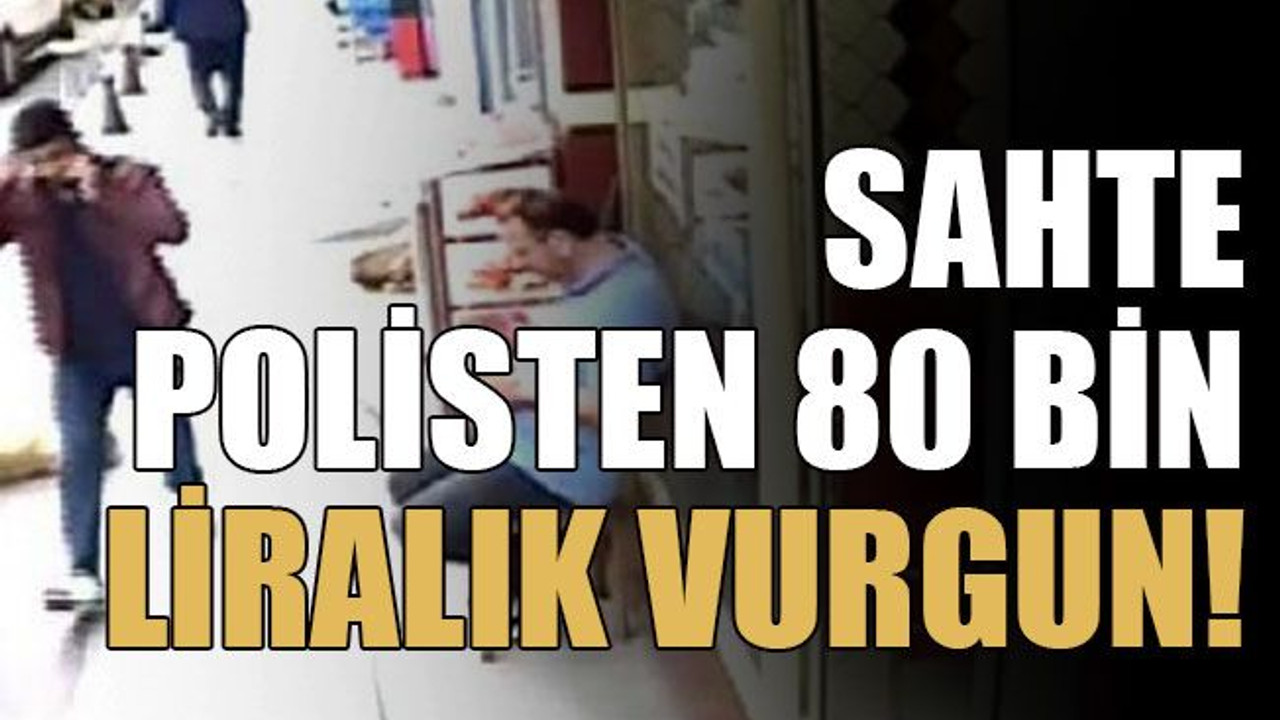 Sahte polisten 80 bin liralık vurgun!