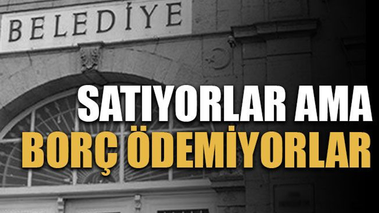 Satıyorlar ama borç ödemiyorlar