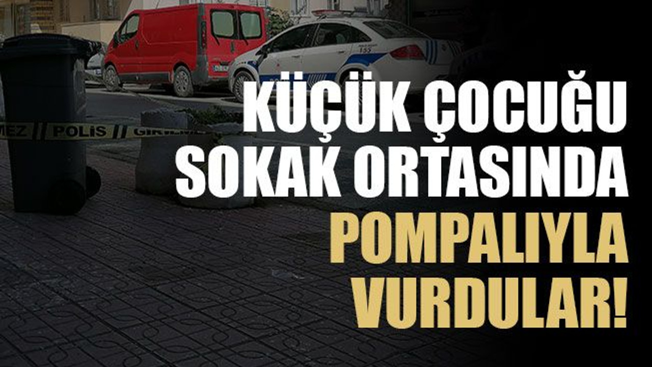 Küçük çocuğu sokak ortasında pompalıyla vurdular!