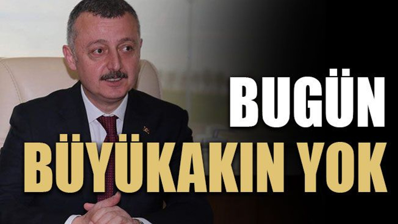 Bugün Büyükakın yok