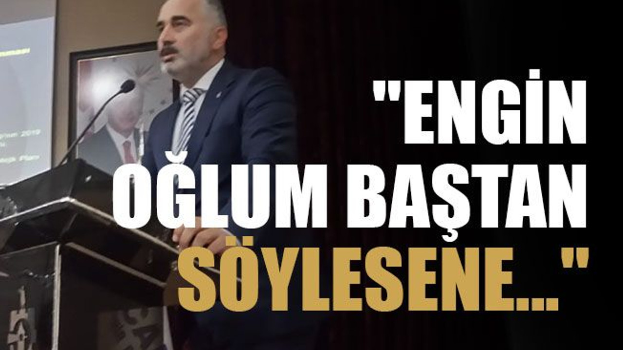 "Engin oğlum baştan söylesene..."