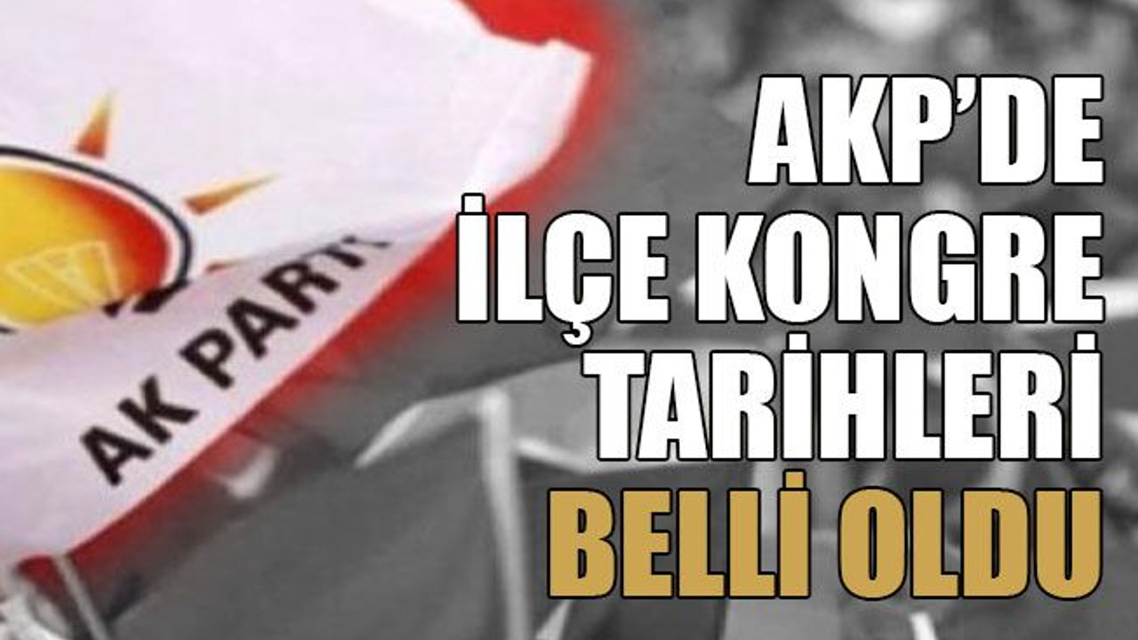 AKP’de ilçe kongre tarihleri belli oldu