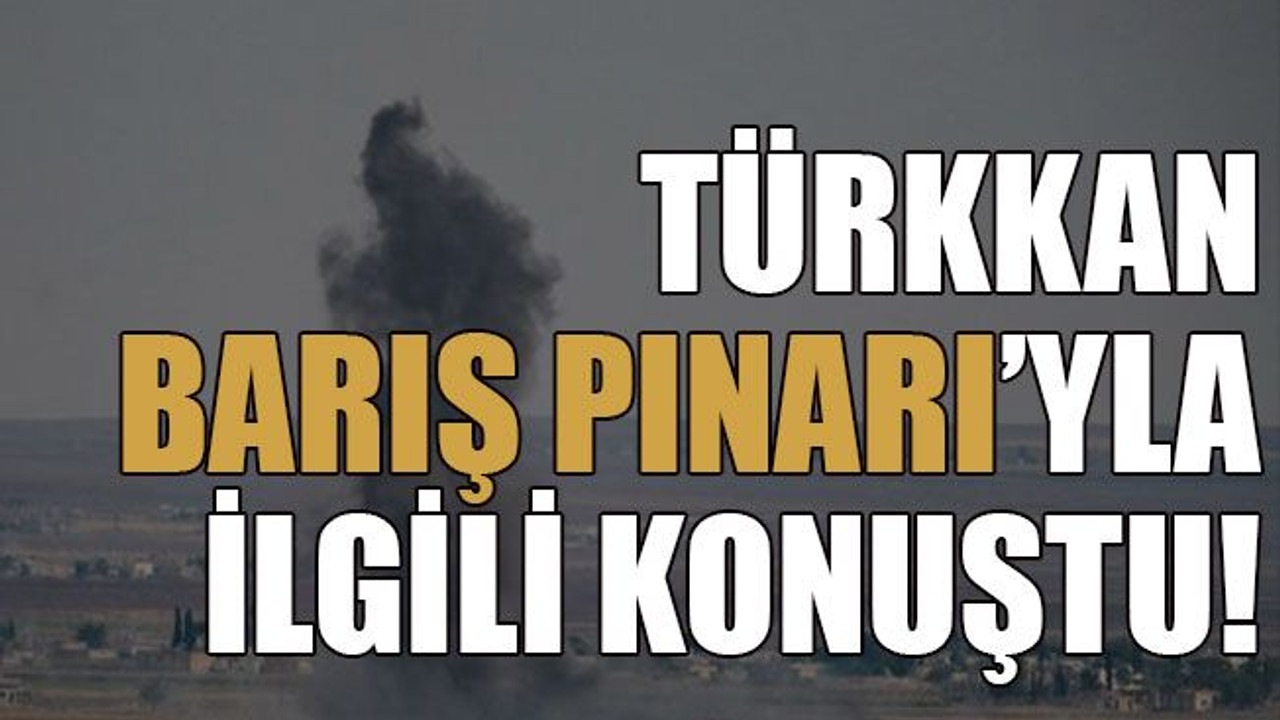 Türkkan Barış Pınarı’yla ilgili konuştu!