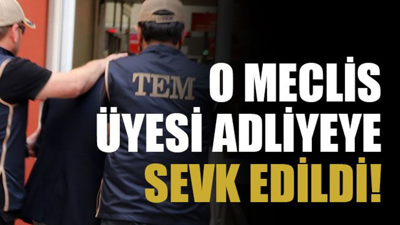 O meclis üyesi adliyeye sevk edildi!