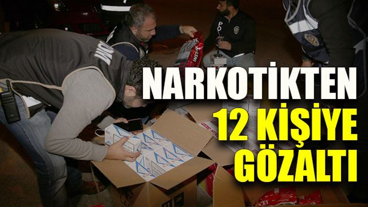 Narkotikten 12 kişiye gözaltı