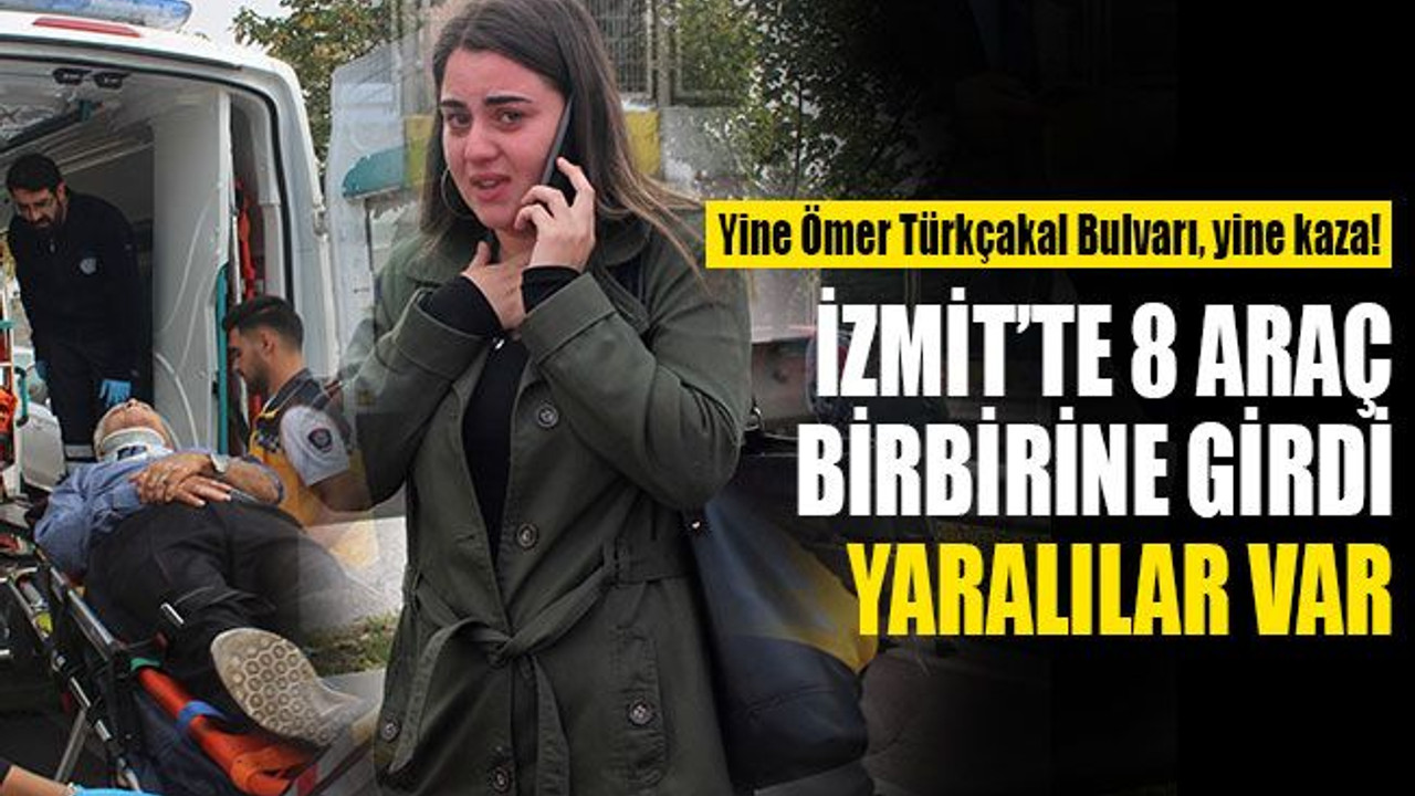 İzmit'te 8 araç birbirine girdi, yaralılar var