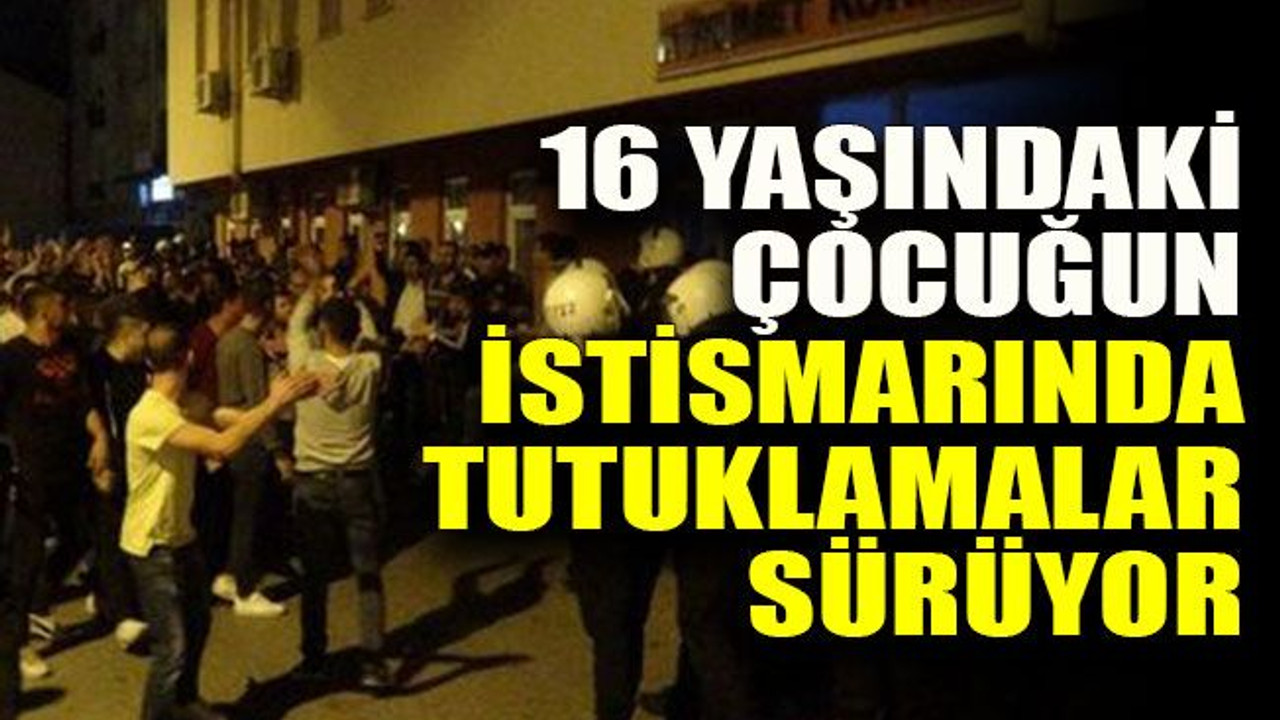 16 yaşındaki çocuğun istismarında tutuklamalar sürüyor