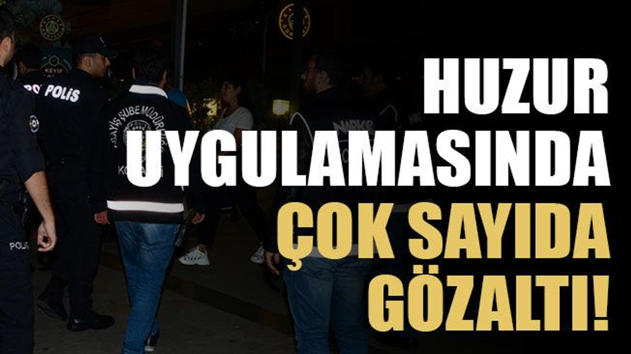 Huzur uygulamasında çok sayıda gözaltı!