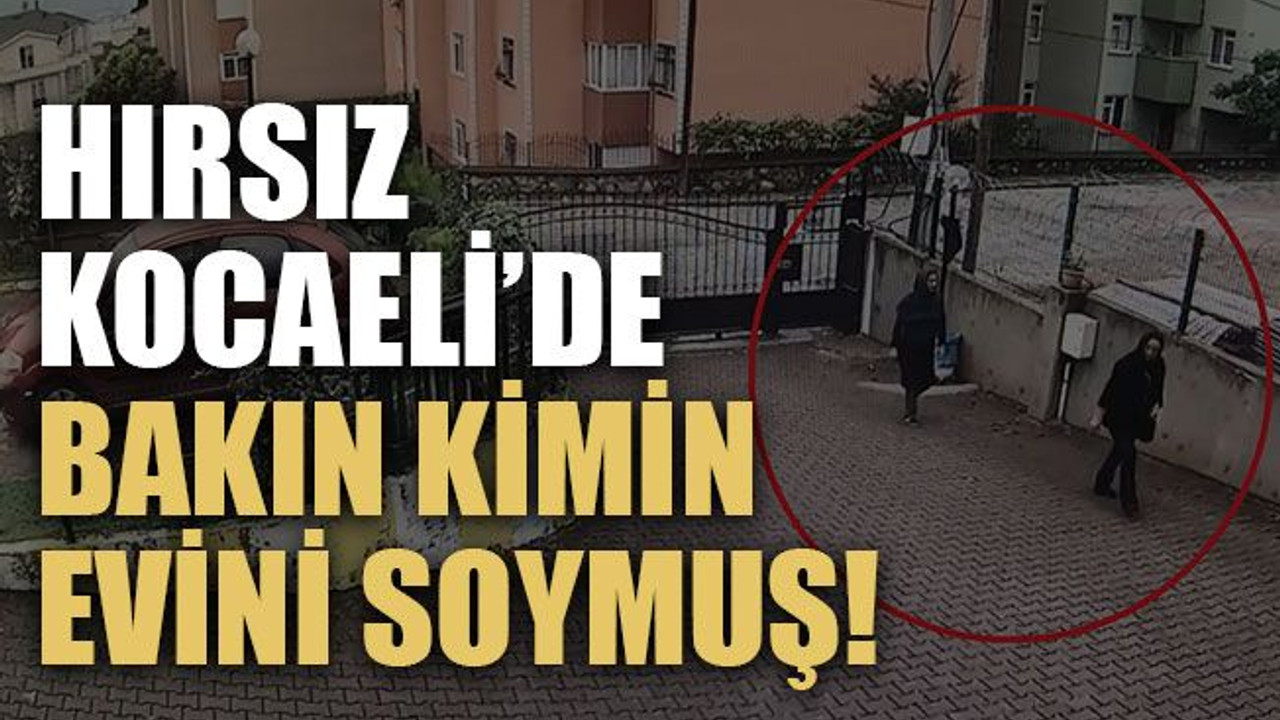Hırsız Kocaeli’de bakın kimin evine girmiş!