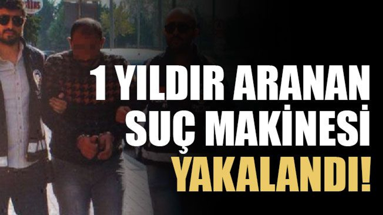 1 yıldır aranan suç makinesi yakalandı!