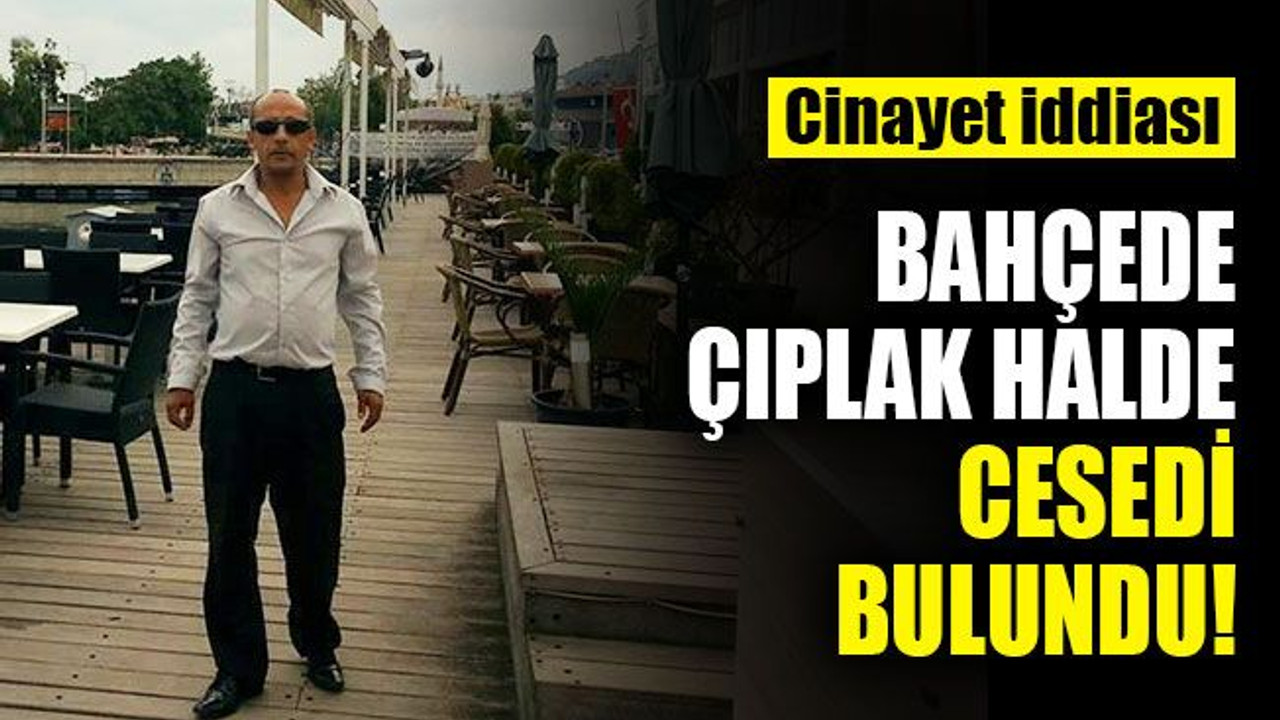 Bahçede çıplak halde cesedi bulundu