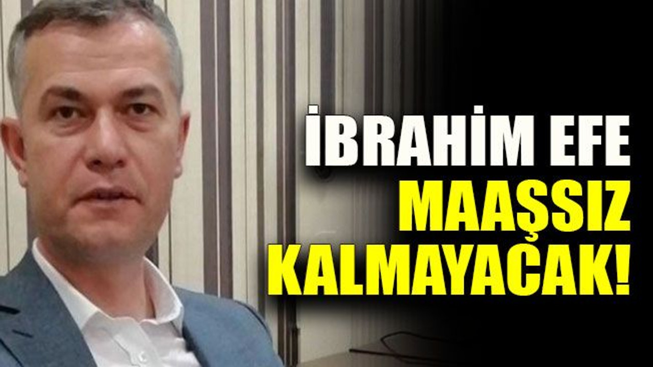 İbrahim Efe maaşsız kalmayacak!