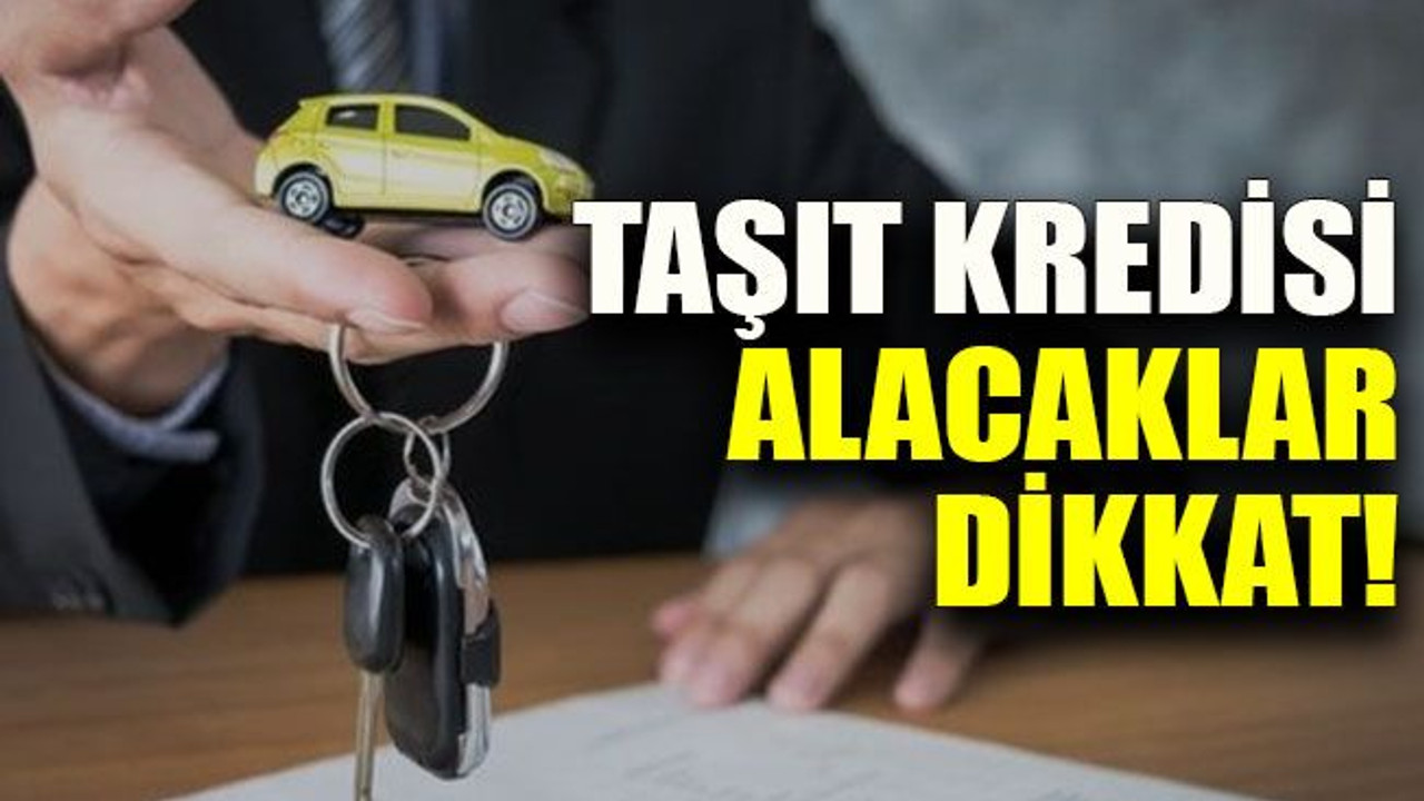 Taşıt kredisi alacaklar dikkat!
